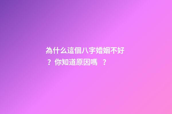 為什么這個八字婚姻不好？你知道原因嗎？